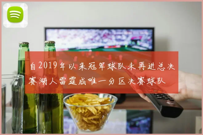 自2019年以来冠军球队未再进总决赛湖人雷霆成唯一分区决赛球队